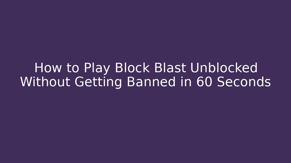 How to Play Block Blast Unblocked Without Getting Banned in 60 Seconds - Critter Realm