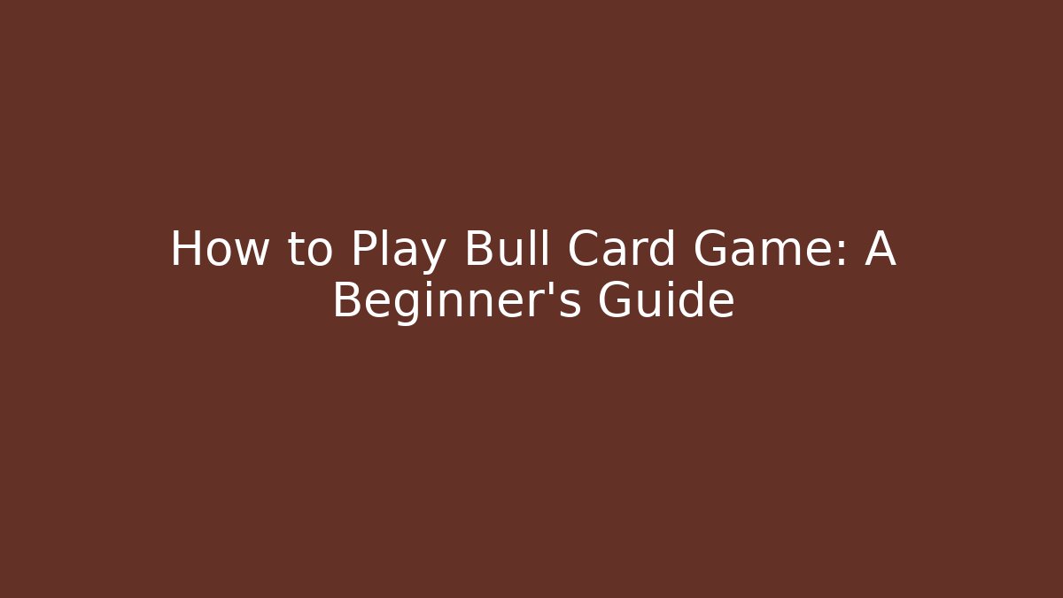 How to Play Bull Card Game: A Beginner's Guide - Critter Realm