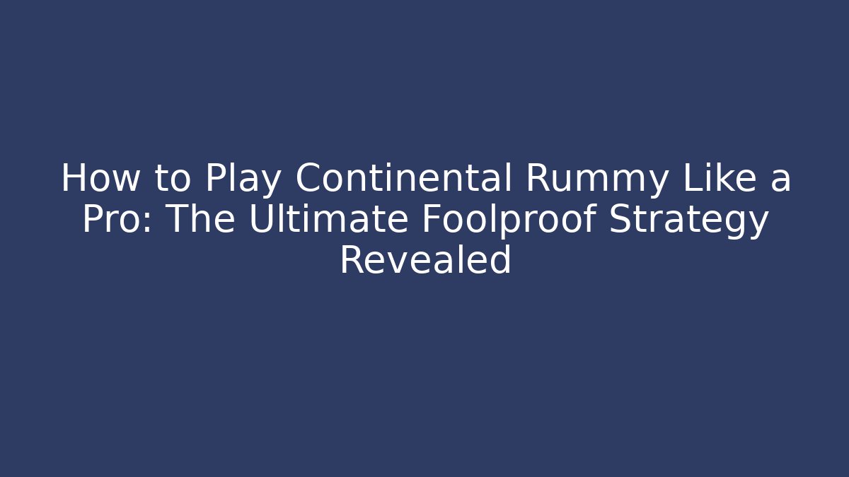 How to Play Continental Rummy Like a Pro: The Ultimate Foolproof Strategy Revealed