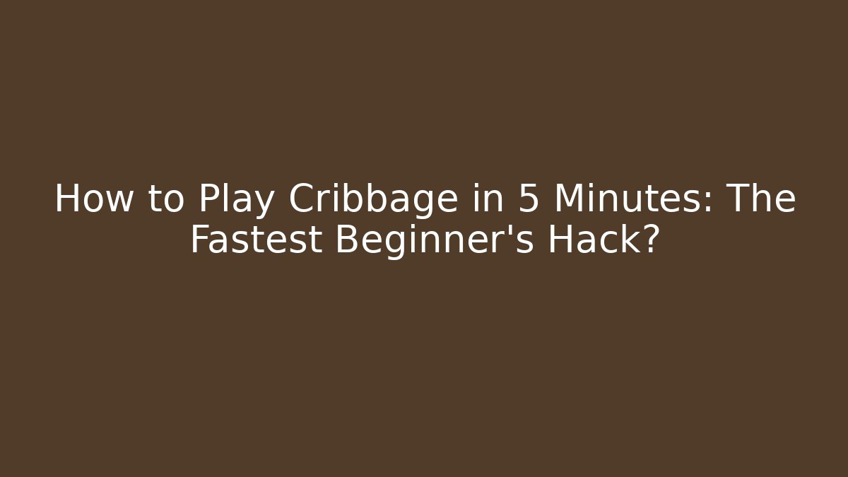 How to Play Cribbage in 5 Minutes: The Fastest Beginner’s Hack?