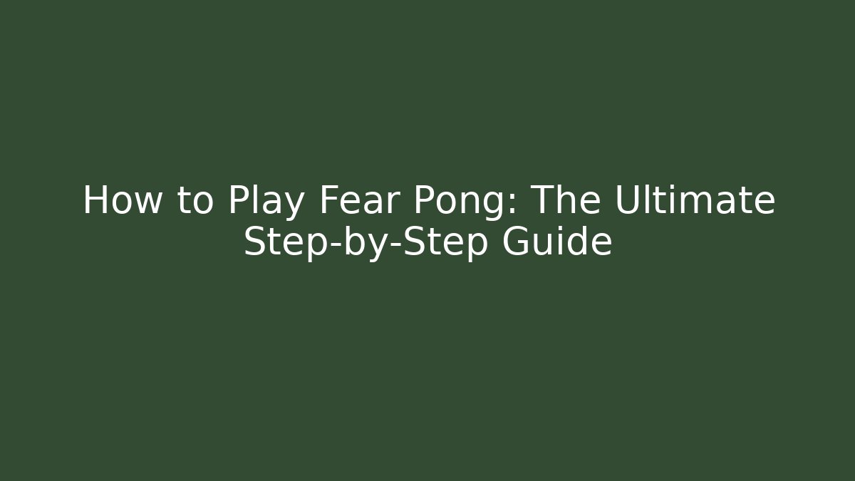 How to Play Fear Pong: The Ultimate Step-by-Step Guide