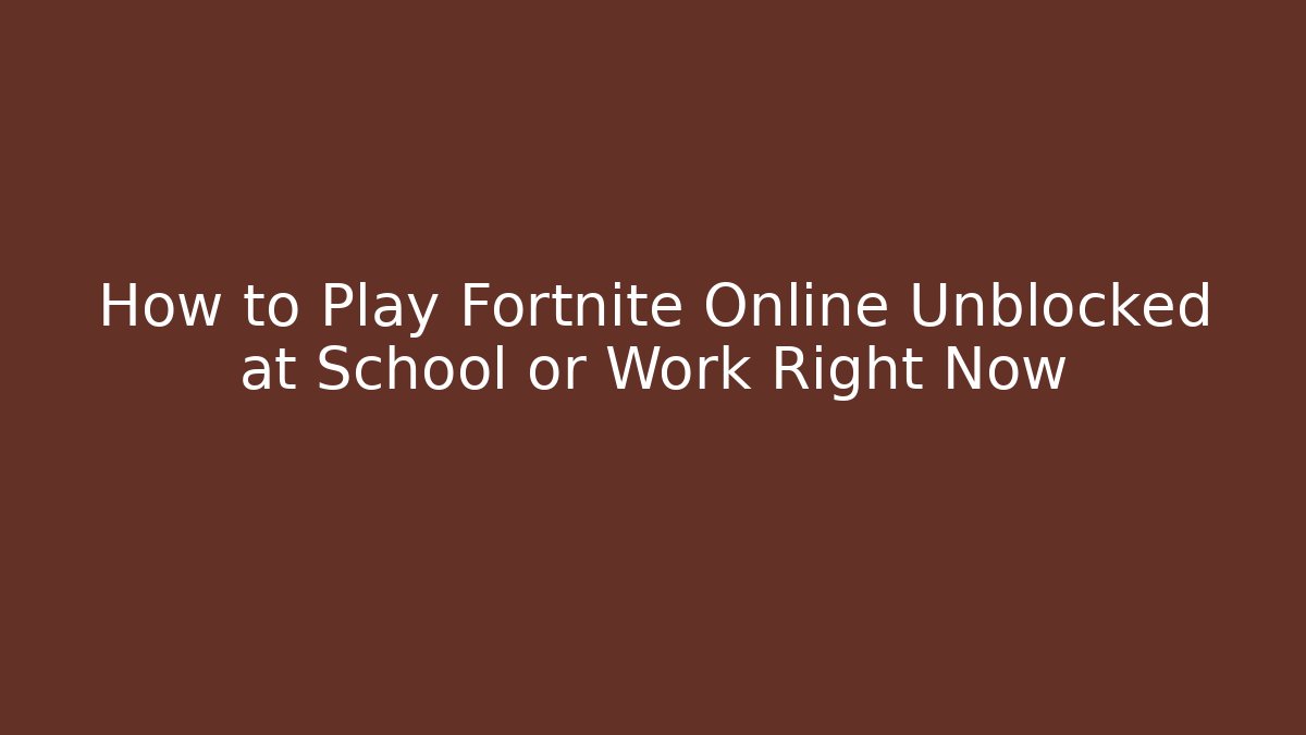 How to Play Fortnite Online Unblocked at School or Work Right Now - Critter Realm