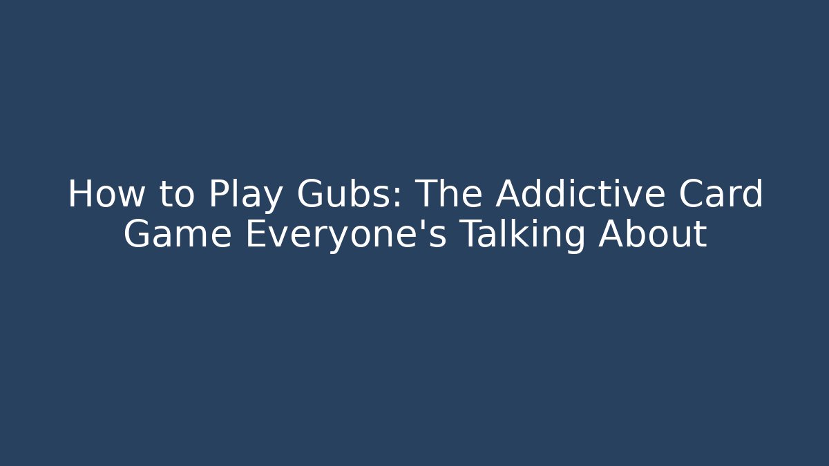 How to Play Gubs: The Addictive Card Game Everyone's Talking About