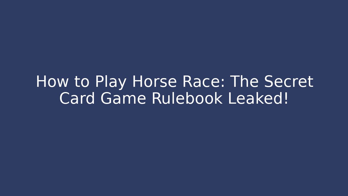 How to Play Horse Race: The Secret Card Game Rulebook Leaked!