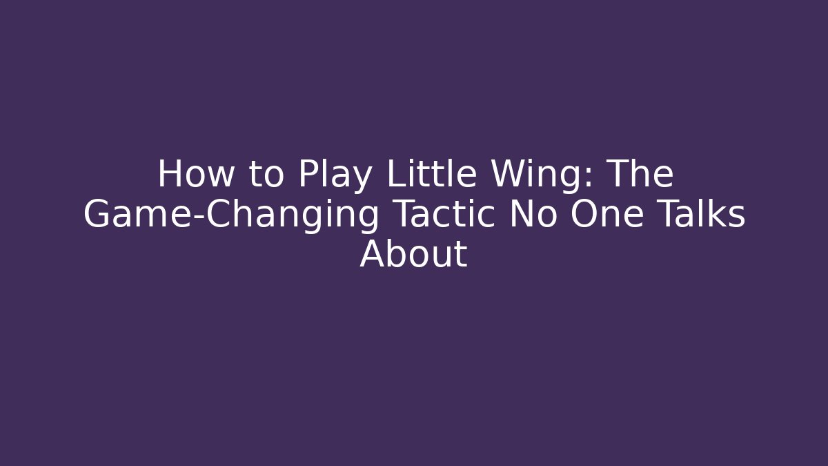 How to Play Little Wing: The Game-Changing Tactic No One Talks About