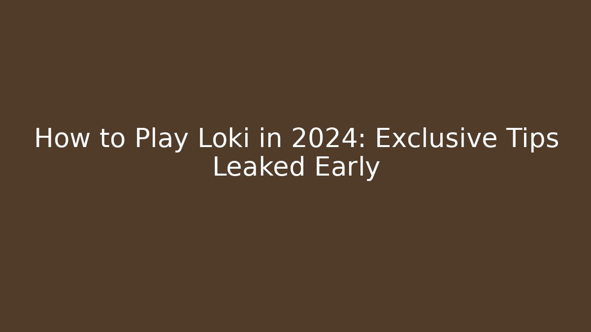 How to Play Loki in 2024: Exclusive Tips Leaked Early
