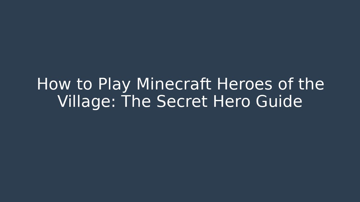 How to Play Minecraft Heroes of the Village: The Secret Hero Guide - Critter Realm