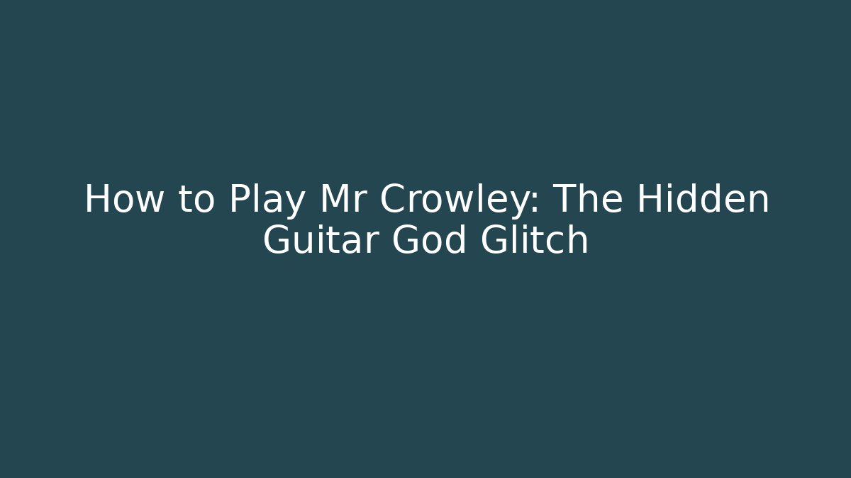How to Play Mr Crowley: The Hidden Guitar God Glitch