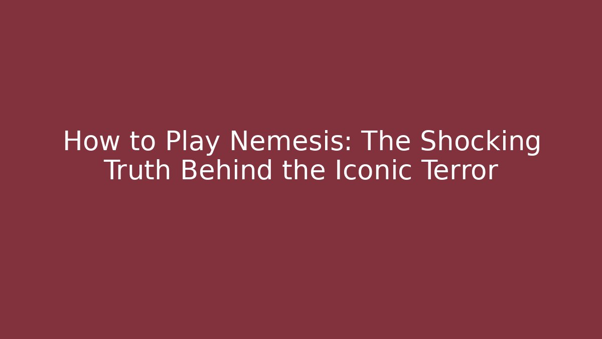 How to Play Nemesis: The Shocking Truth Behind the Iconic Terror