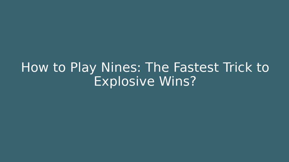 How to Play Nines: The Fastest Trick to Explosive Wins?