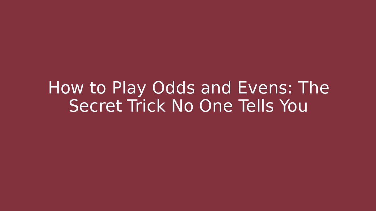 How to Play Odds and Evens: The Secret Trick No One Tells You