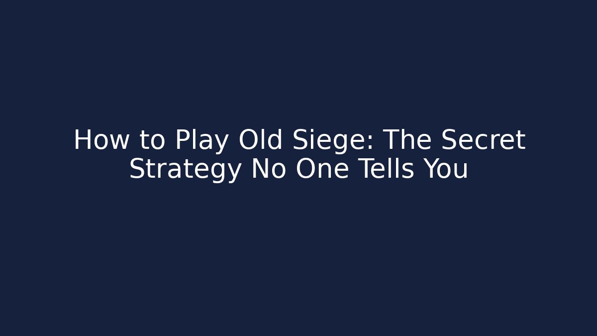 How to Play Old Siege: The Secret Strategy No One Tells You
