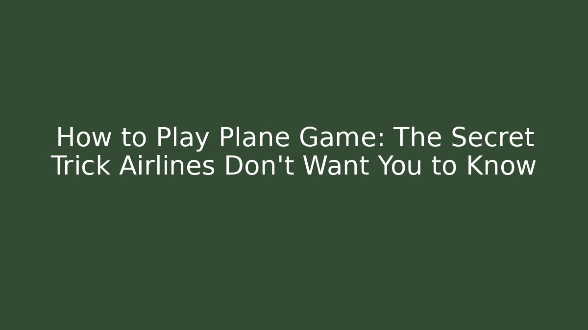 How to Play Plane Game: The Secret Trick Airlines Don't Want You to Know
