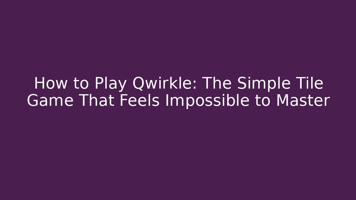How to Play Qwirkle: The Simple Tile Game That Feels Impossible to Master