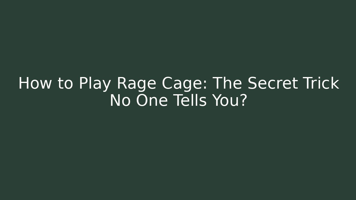 How to Play Rage Cage: The Secret Trick No One Tells You?