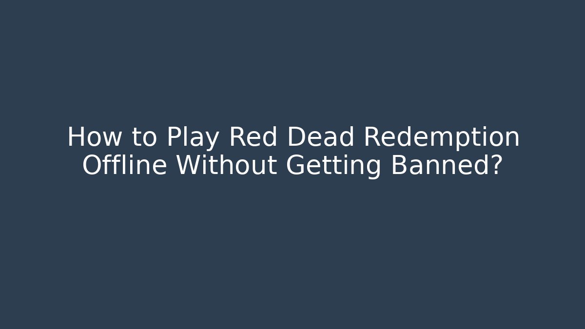 How to Play Red Dead Redemption Offline Without Getting Banned?