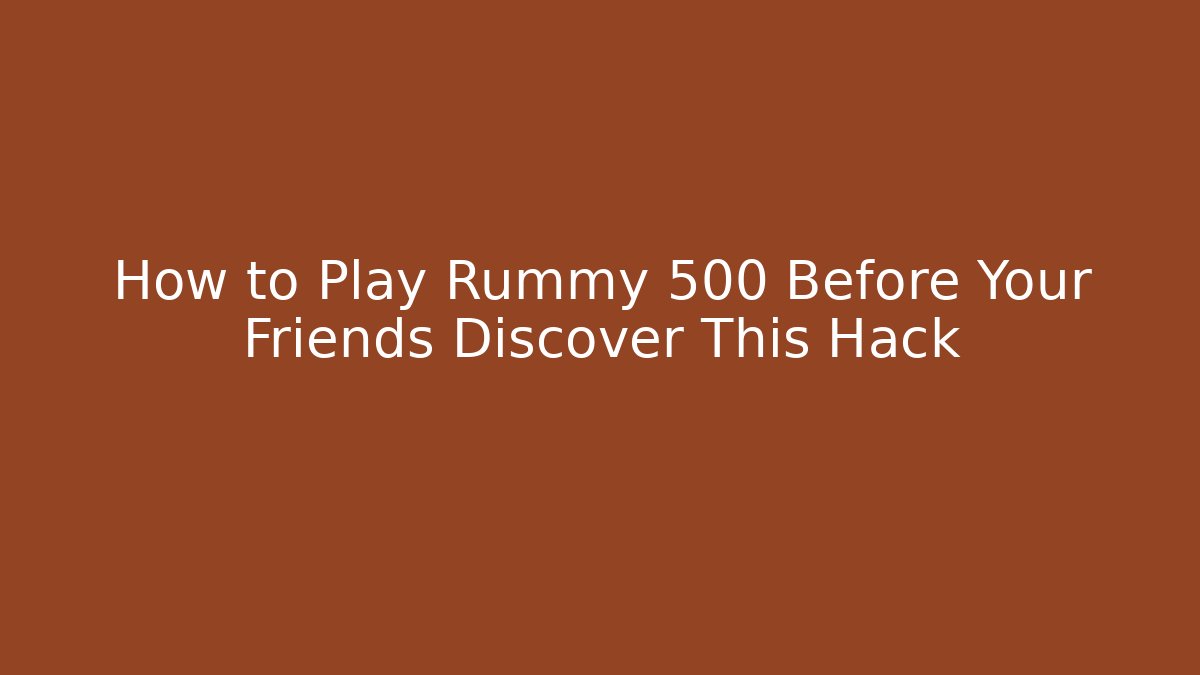 How to Play Rummy 500 Before Your Friends Discover This Hack - Critter Realm
