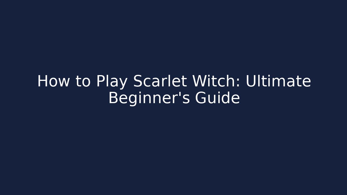 How to Play Scarlet Witch: Ultimate Beginner's Guide - Critter Realm