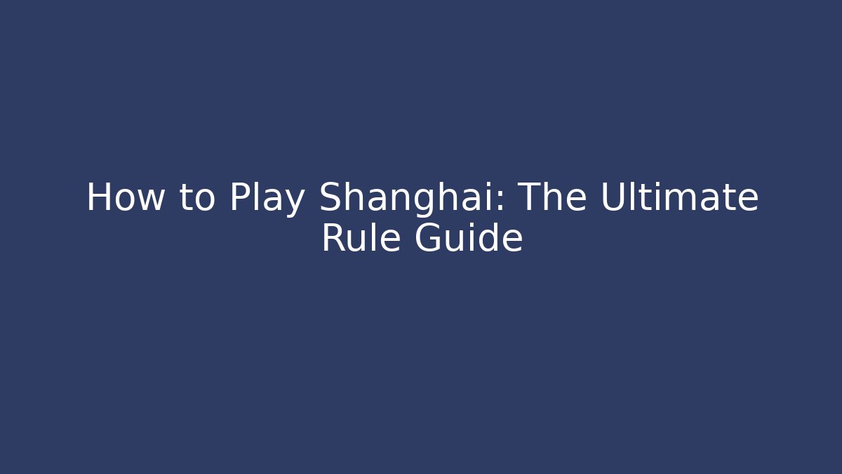 How to Play Shanghai: The Ultimate Rule Guide
