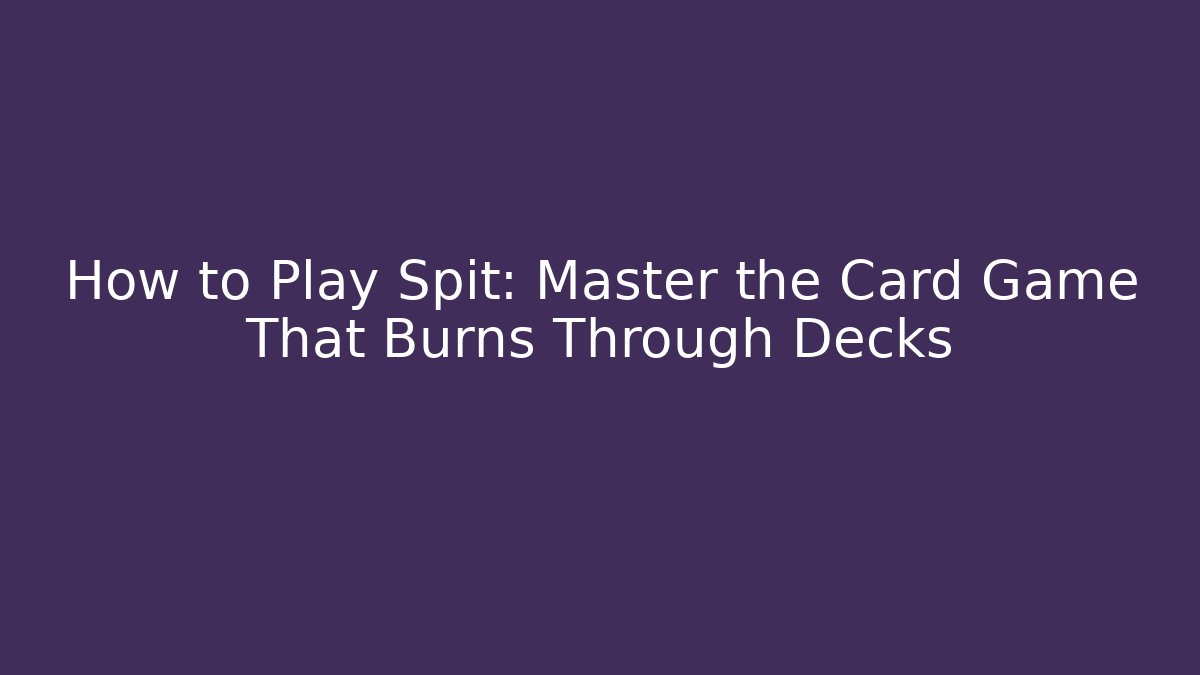 How to Play Spit: Master the Card Game That Burns Through Decks