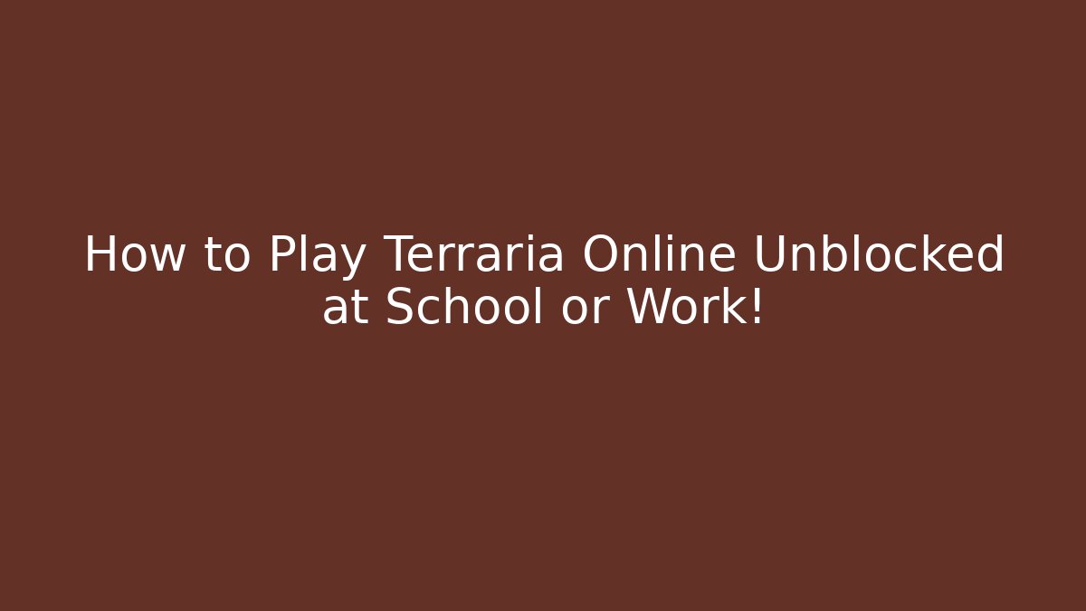 How to Play Terraria Online Unblocked at School or Work!
