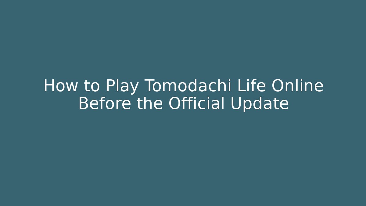 How to Play Tomodachi Life Online Before the Official Update