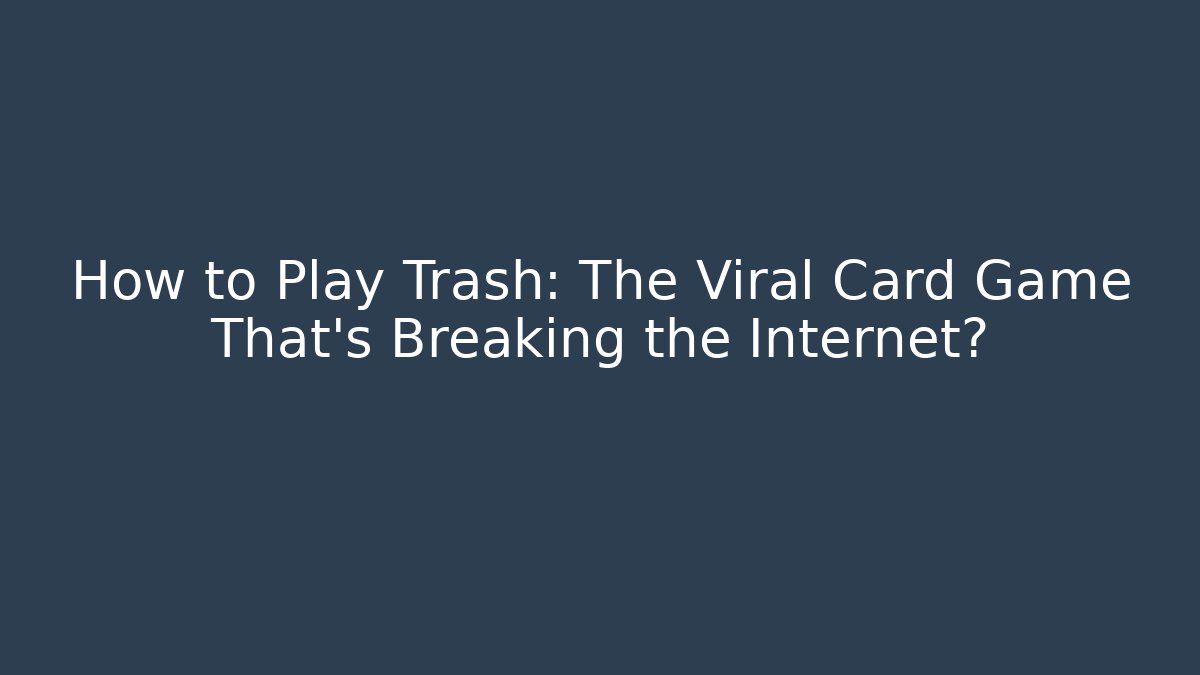 How to Play Trash: The Viral Card Game That’s Breaking the Internet?