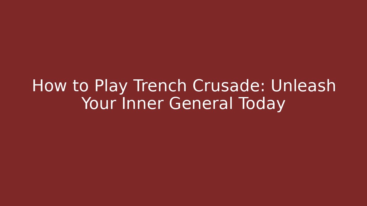 How to Play Trench Crusade: Unleash Your Inner General Today