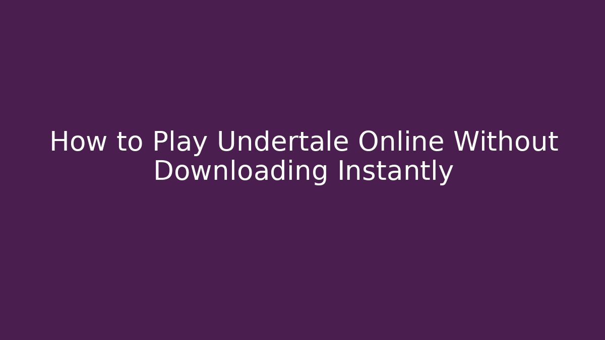 How to Play Undertale Online Without Downloading Instantly