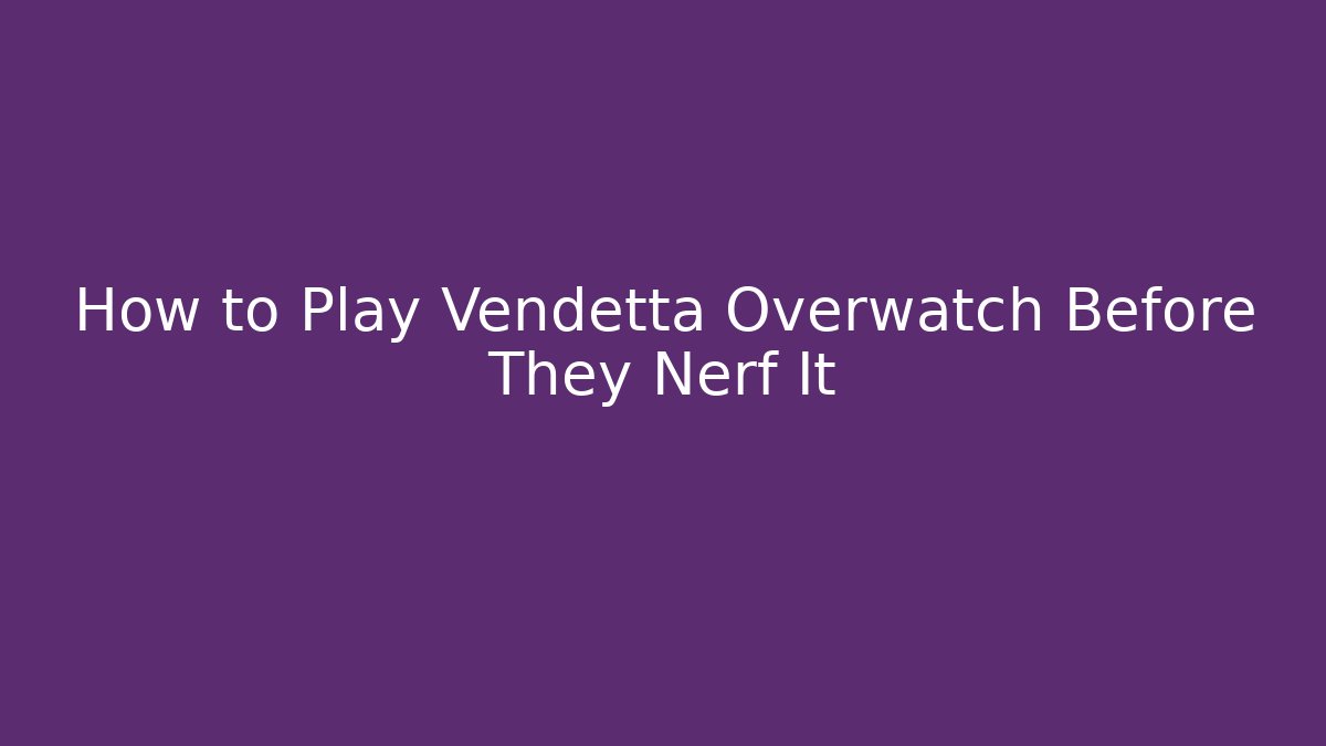 How to Play Vendetta Overwatch Before They Nerf It