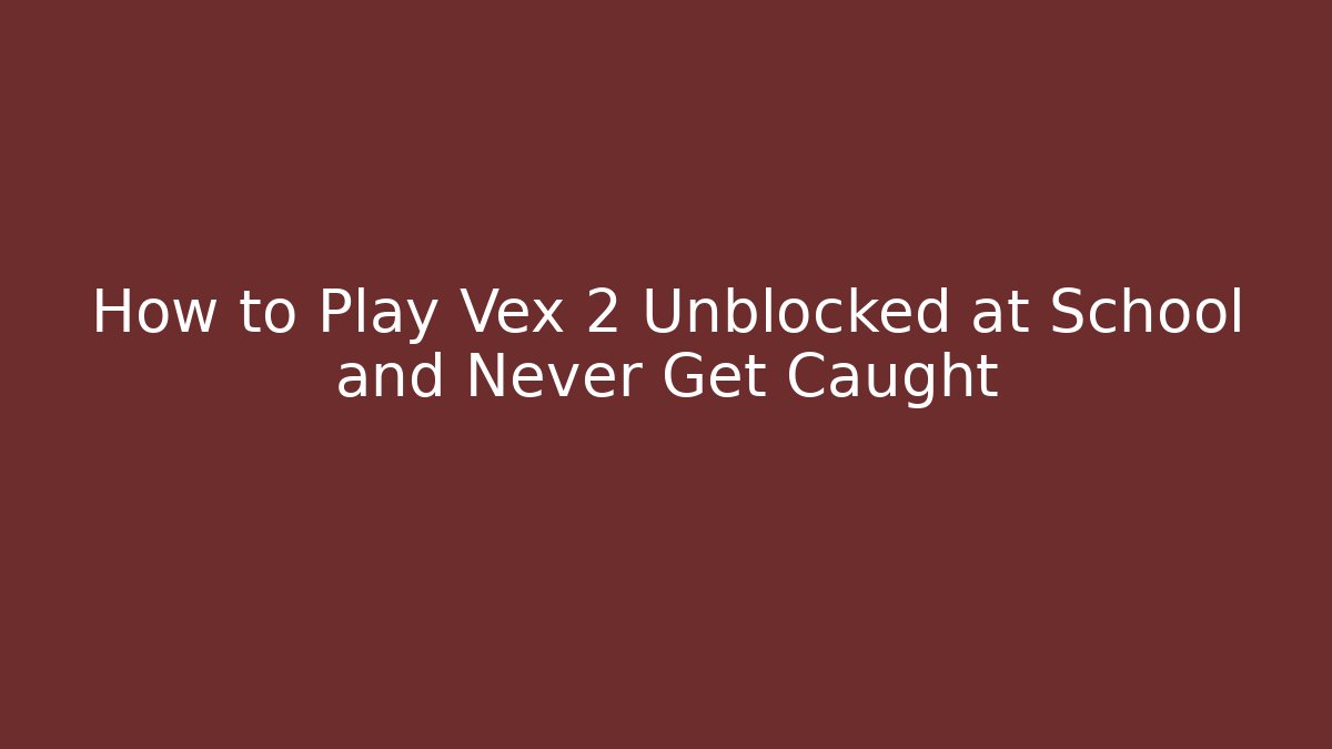 How to Play Vex 2 Unblocked at School and Never Get Caught