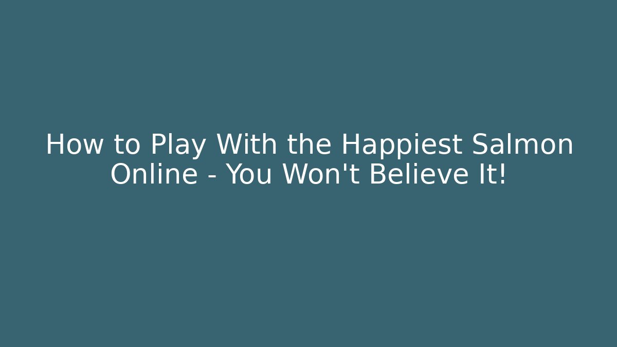 How to Play With the Happiest Salmon Online – You Won’t Believe It!