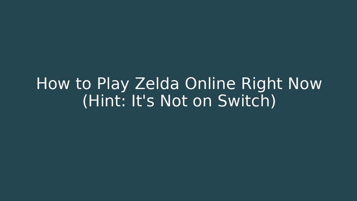 How to Play Zelda Online Right Now (Hint: It's Not on Switch)