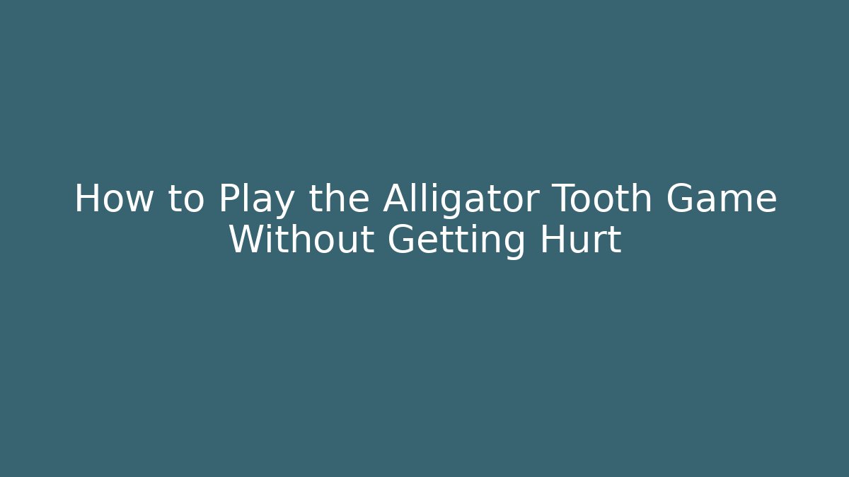 How to Play the Alligator Tooth Game Without Getting Hurt - Critter Realm