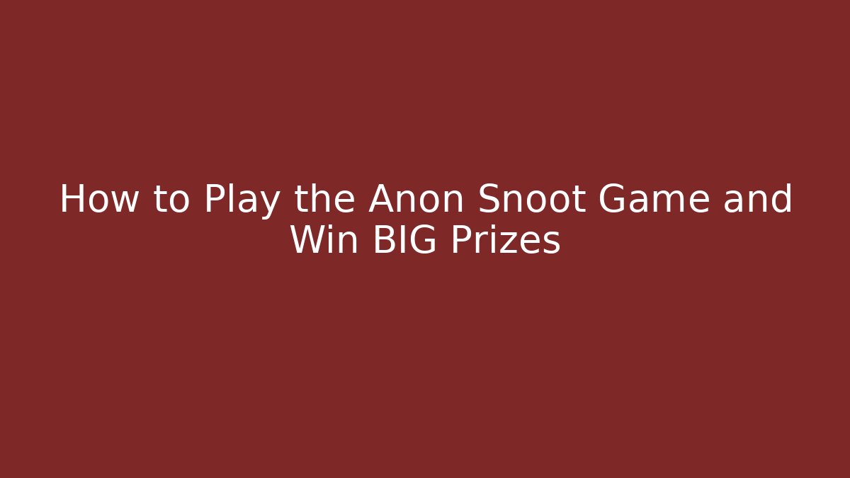 How to Play the Anon Snoot Game and Win BIG Prizes