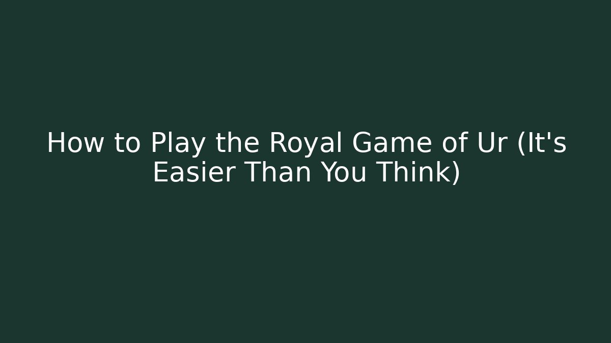 How to Play the Royal Game of Ur (It's Easier Than You Think)