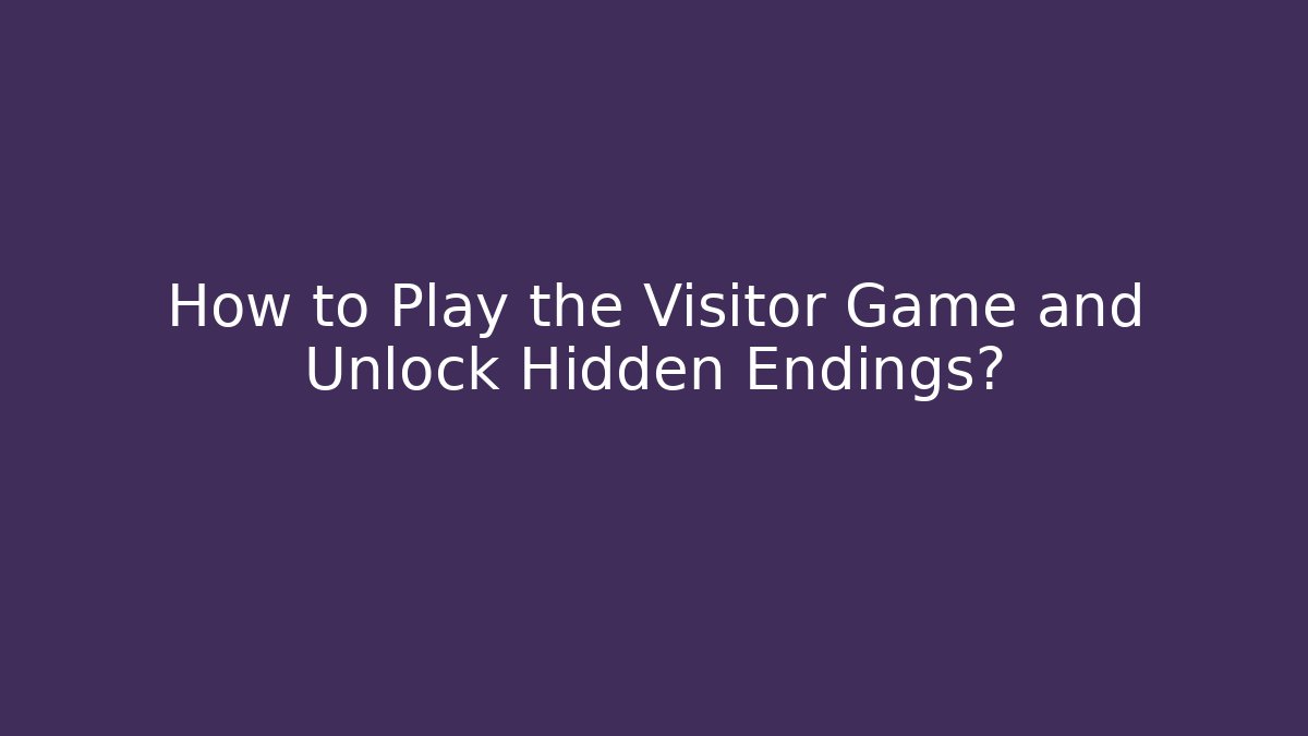 How to Play the Visitor Game and Unlock Hidden Endings?