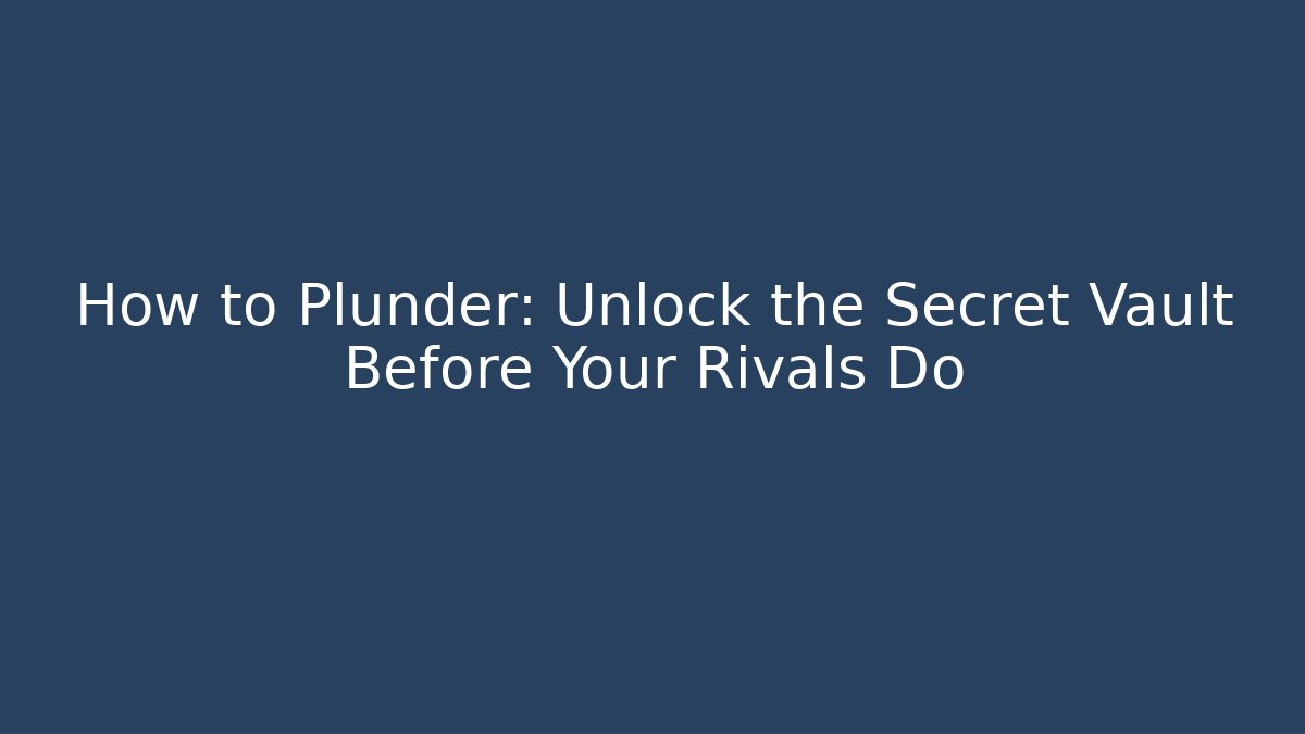 How to Plunder: Unlock the Secret Vault Before Your Rivals Do