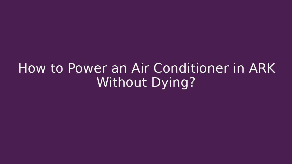 How to Power an Air Conditioner in ARK Without Dying?