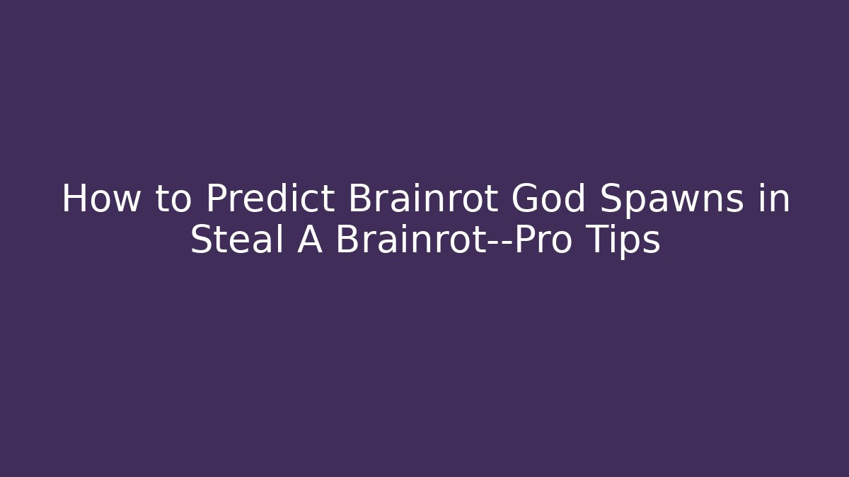 How to Predict Brainrot God Spawns in Steal A Brainrot—Pro Tips