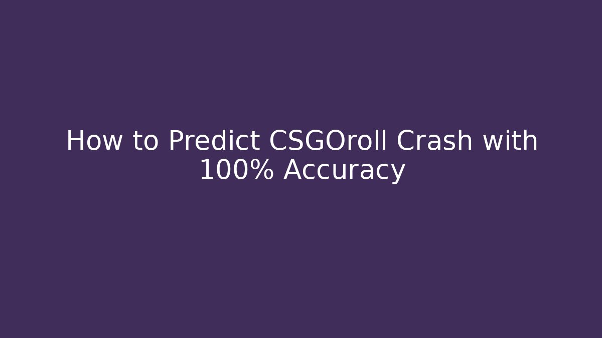 How to Predict CSGOroll Crash with 100% Accuracy