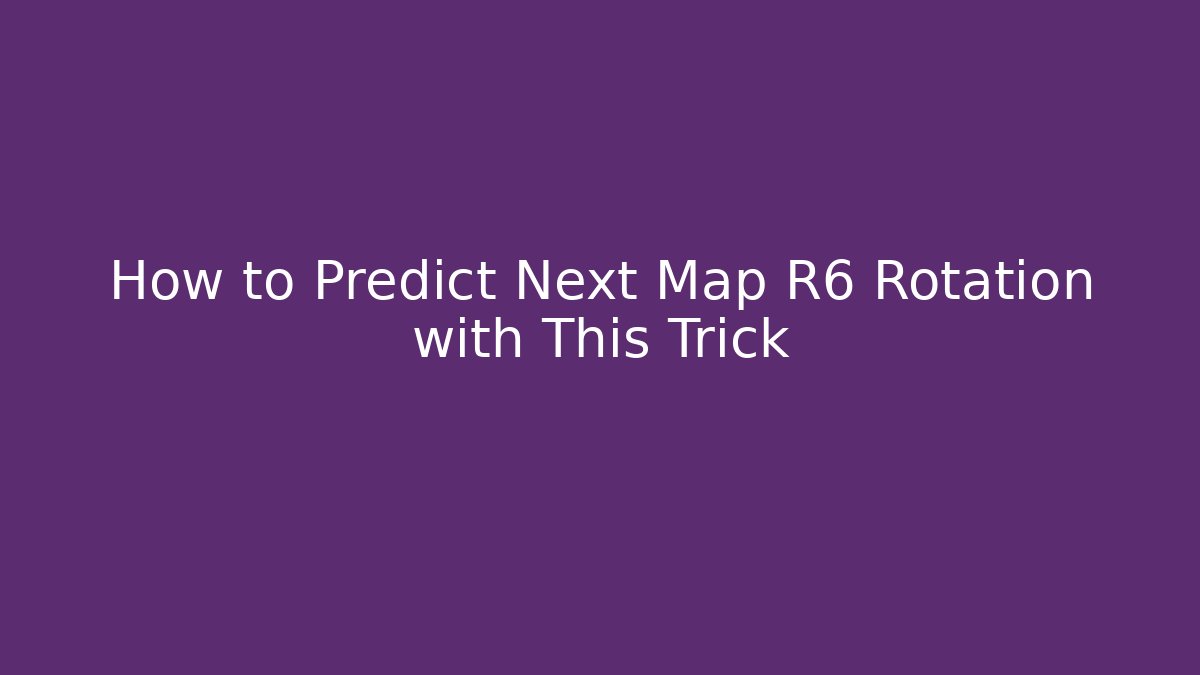 How to Predict Next Map R6 Rotation with This Trick