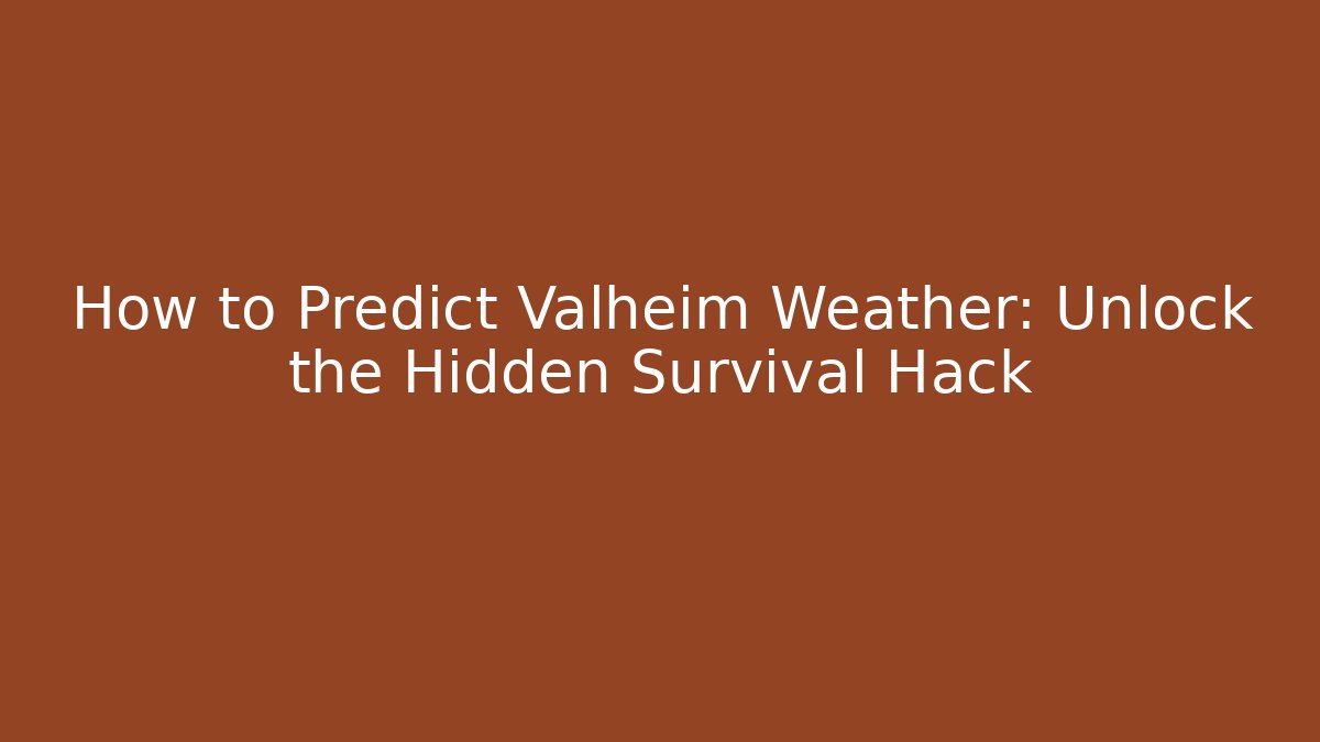 How to Predict Valheim Weather: Unlock the Hidden Survival Hack
