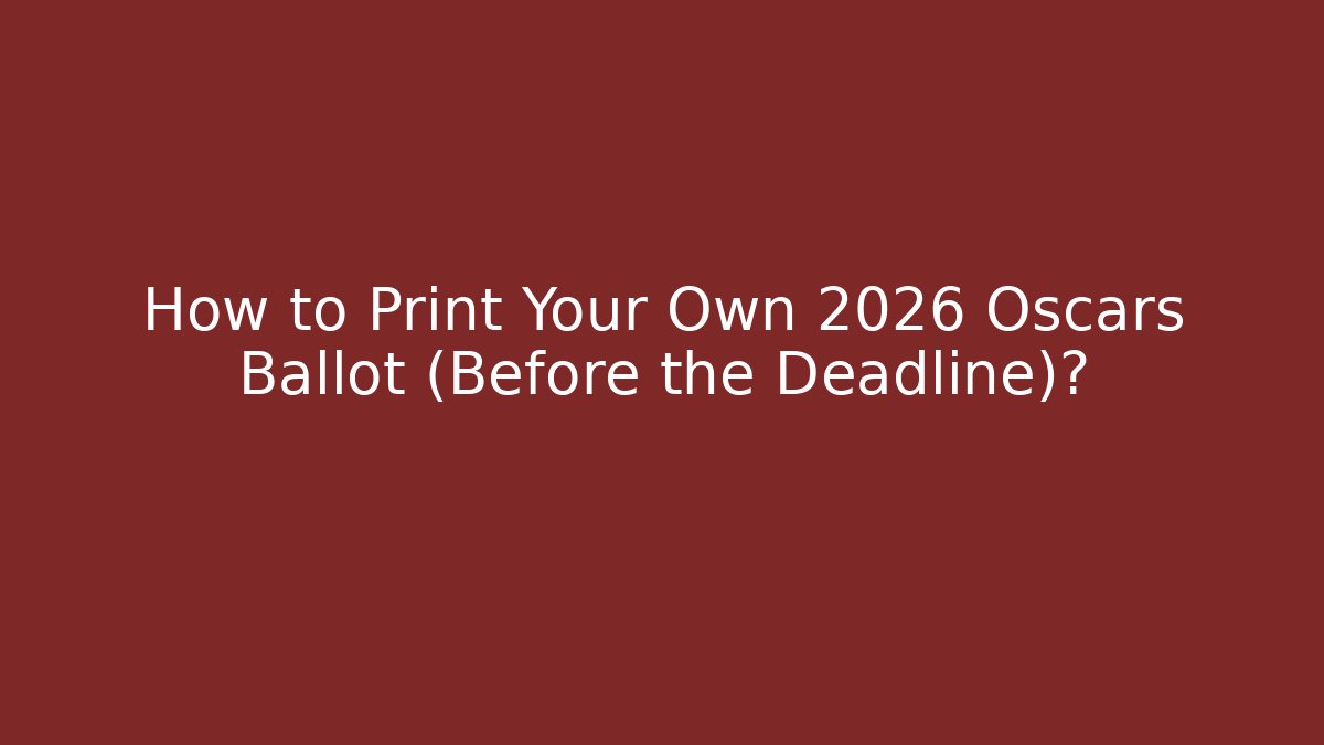 How to Print Your Own 2026 Oscars Ballot (Before the Deadline)?