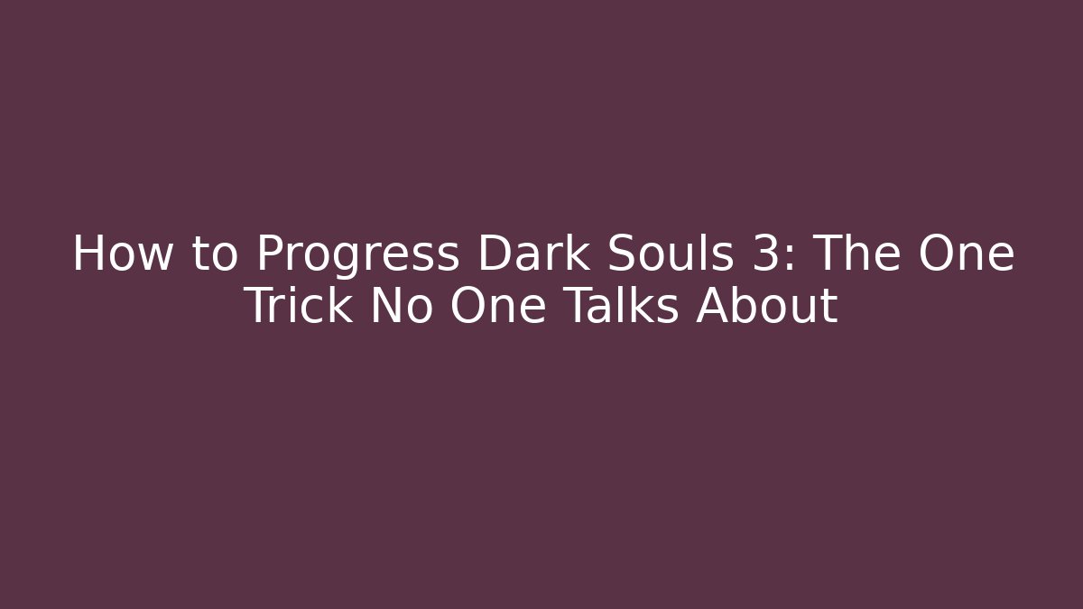 How to Progress Dark Souls 3: The One Trick No One Talks About