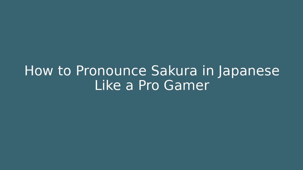 How to Pronounce Sakura in Japanese Like a Pro Gamer