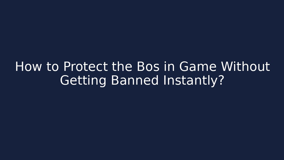 How to Protect the Bos in Game Without Getting Banned Instantly?