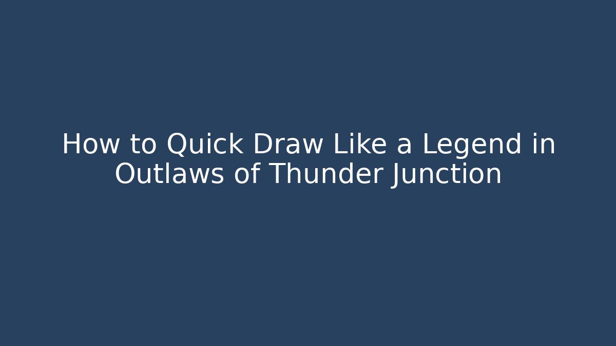 How to Quick Draw Like a Legend in Outlaws of Thunder Junction