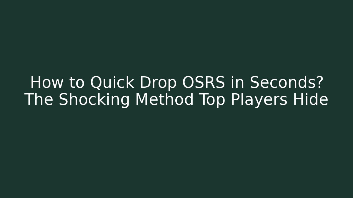How to Quick Drop OSRS in Seconds? The Shocking Method Top Players Hide