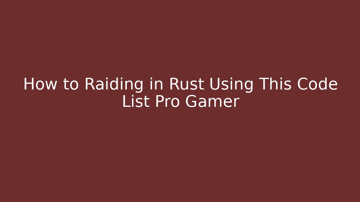 How to Raiding in Rust Using This Code List Pro Gamer